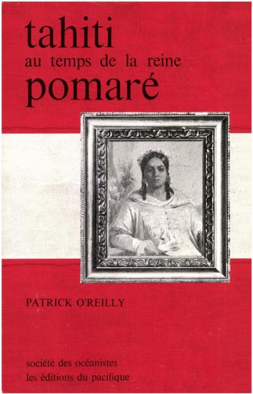 Cover of the book La vie à Tahiti au temps de la reine Pomaré by Patrick O’Reilly, Société des Océanistes