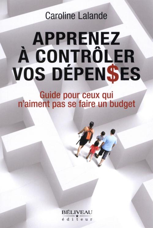 Cover of the book Apprenez à contrôler vos dépenses by Caroline Lalande, BÉLIVEAU ÉDITEUR