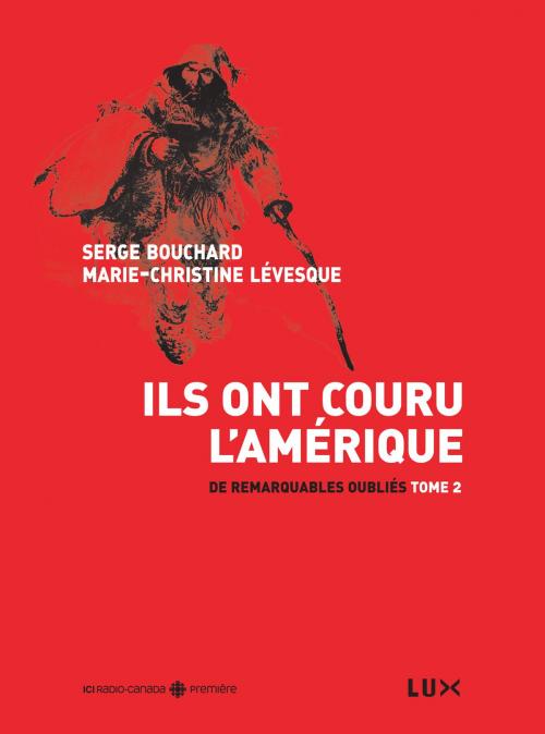 Cover of the book Ils ont couru l'Amérique : De remarquables oubliés Tome 2 by Serge Bouchard, Marie-Christine Lévesque, Lux Éditeur