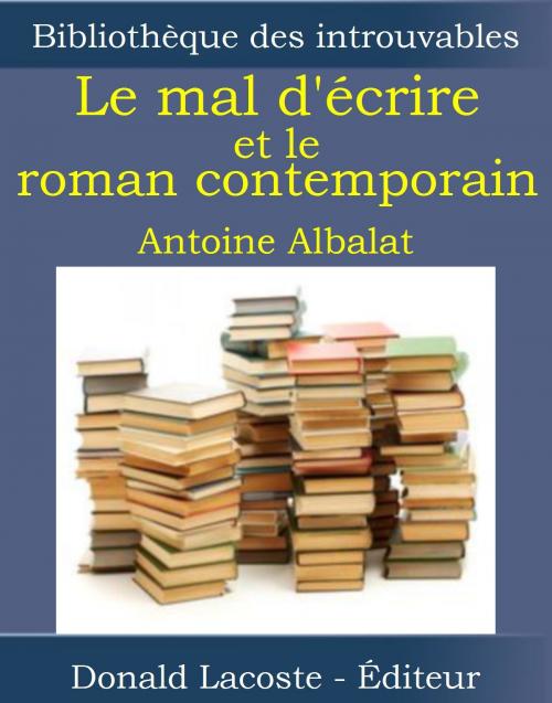 Cover of the book Le mal d'écrire et le roman contemporain by Antoine Albalat, Donald Lacoste - Éditeur