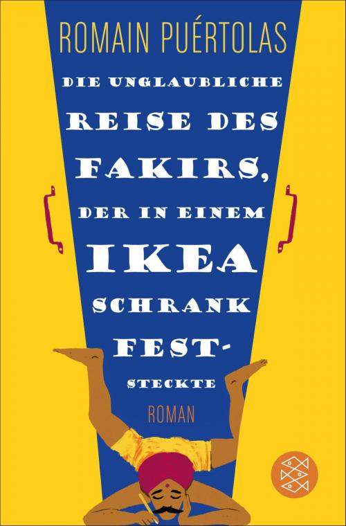Cover of the book Die unglaubliche Reise des Fakirs, der in einem Ikea-Schrank feststeckte by Romain Puértolas, FISCHER E-Books