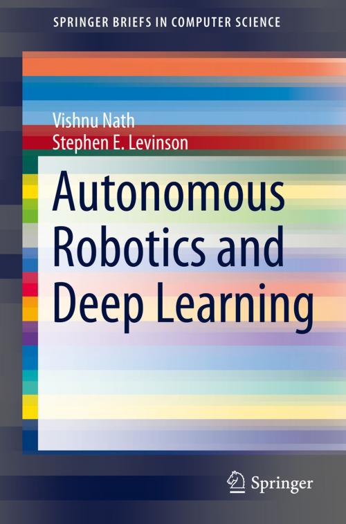 Cover of the book Autonomous Robotics and Deep Learning by Vishnu Nath, Stephen E. Levinson, Springer International Publishing