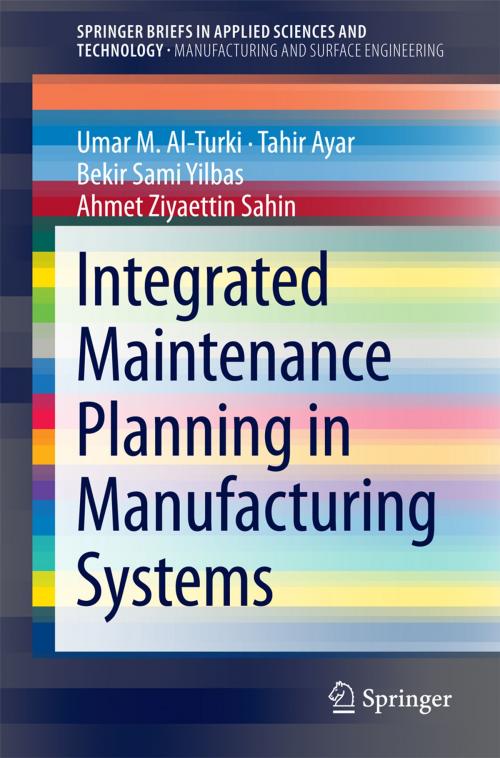 Cover of the book Integrated Maintenance Planning in Manufacturing Systems by Ahmet Ziyaettin Sahin, Tahir Ayar, Umar M. Al-Turki, Bekir Sami Yilbas, Springer International Publishing