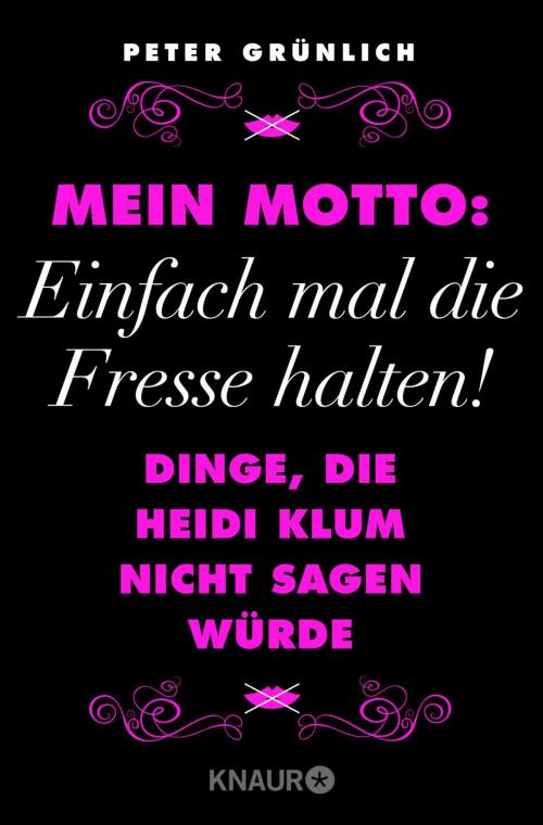 Cover of the book Mein Motto: Einfach mal die Fresse halten! by Peter Grünlich, Knaur eBook