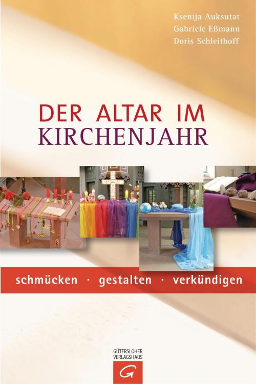 Cover of the book Der Altar im Kirchenjahr by Ksenija Auksutat, Gabriele Eßmann, Doris Schleithoff, Gütersloher Verlagshaus