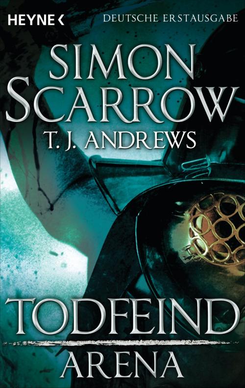 Cover of the book Arena - Todfeind by Simon Scarrow, T. J. Andrews, Heyne Verlag