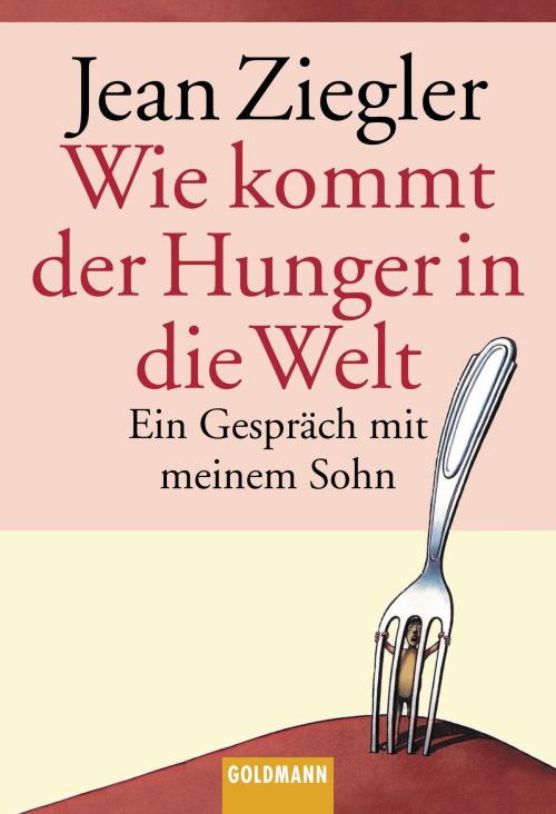 Cover of the book Wie kommt der Hunger in die Welt? by Jean Ziegler, C. Bertelsmann Verlag