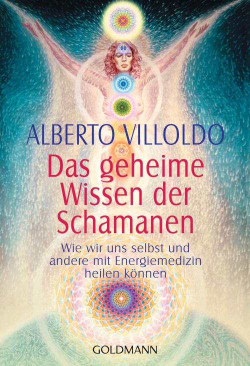 Cover of the book Das geheime Wissen der Schamanen by Alberto Villoldo, Goldmann Verlag