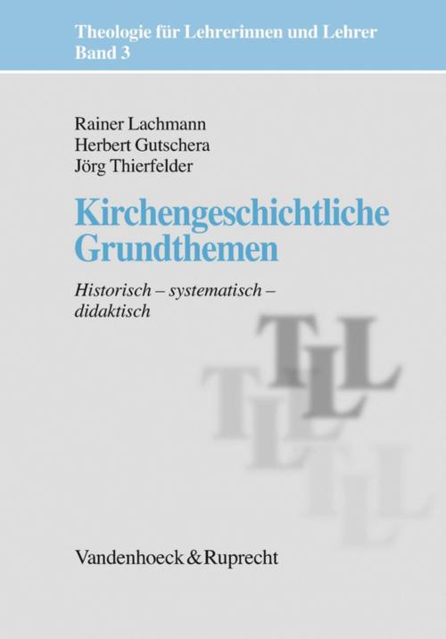 Cover of the book Kirchengeschichtliche Grundthemen by Jörg Thierfelder, Heidrun Dierk, Rainer Lachmann, Thomas Breuer, Herbert Gutschera, Godehard Ruppert, Manfred L. H. Pirner, Vandenhoeck & Ruprecht