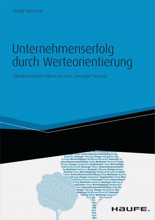 Cover of the book Unternehmenserfolg durch Werteorientierung. Zukunftsorientiert Führen mit dem "Sinnergie"-Konzept by Arnold Weissman, Haufe