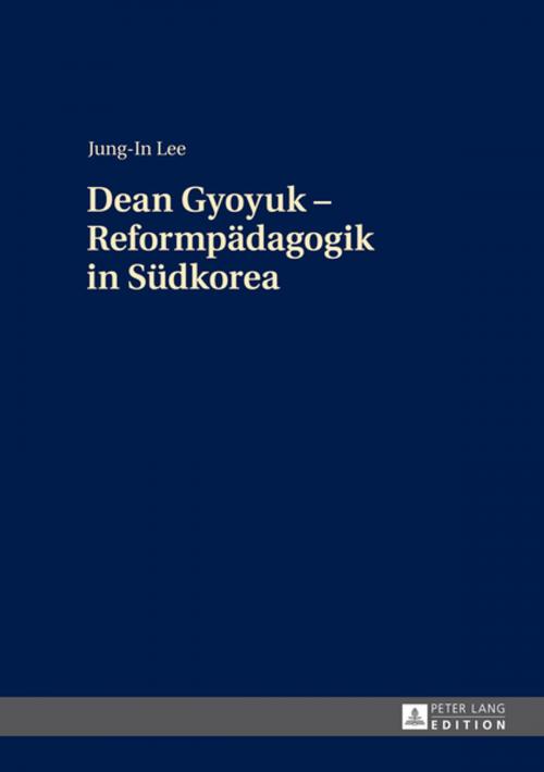 Cover of the book Dean Gyoyuk Reformpaedagogik in Suedkorea by Jung-In Lee, Peter Lang