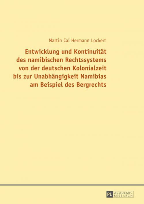 Cover of the book Entwicklung und Kontinuitaet des namibischen Rechtssystems von der deutschen Kolonialzeit bis zur Unabhaengigkeit Namibias am Beispiel des Bergrechts by Martin Cai Lockert, Peter Lang