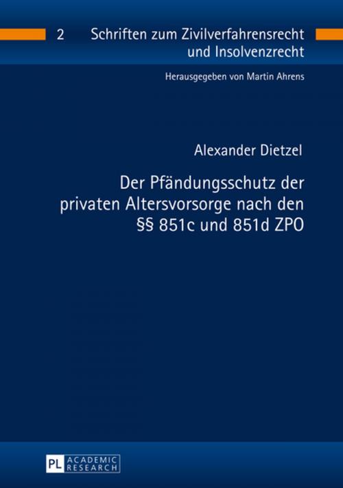 Cover of the book Der Pfaendungsschutz der privaten Altersvorsorge nach den §§ 851c und 851d ZPO by Alexander Dietzel, Peter Lang