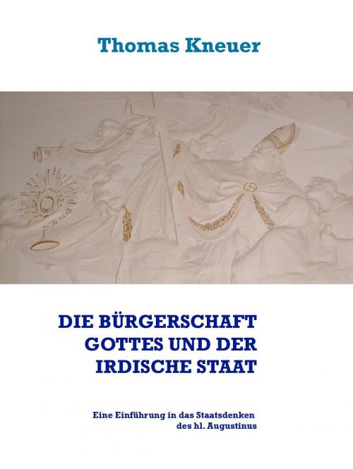 Cover of the book Die Bürgerschaft Gottes und der irdische Staat by Thomas Kneuer, BoD E-Short