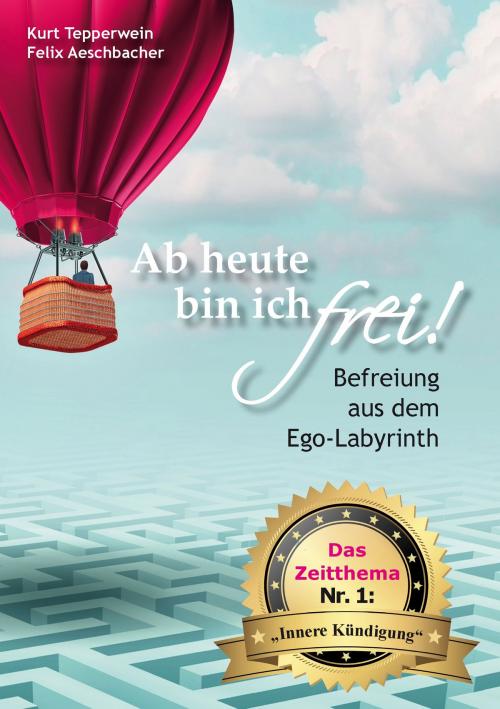 Cover of the book Ab heute bin ich frei! by Kurt Tepperwein, Felix Aeschbacher, Books on Demand