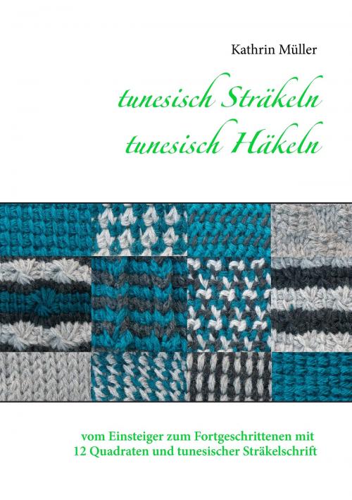 Cover of the book tunesisch Sträkeln - tunesisch Häkeln by Kathrin Müller, Books on Demand