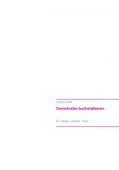 Cover of the book Demokratie buchstabieren by Christian Fischer, Books on Demand