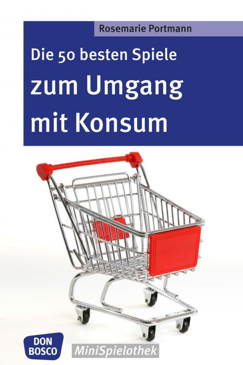 Cover of the book Die 50 besten Spiele zum Umgang mit Konsum - eBook by Rosemarie Portmann, Don Bosco Medien