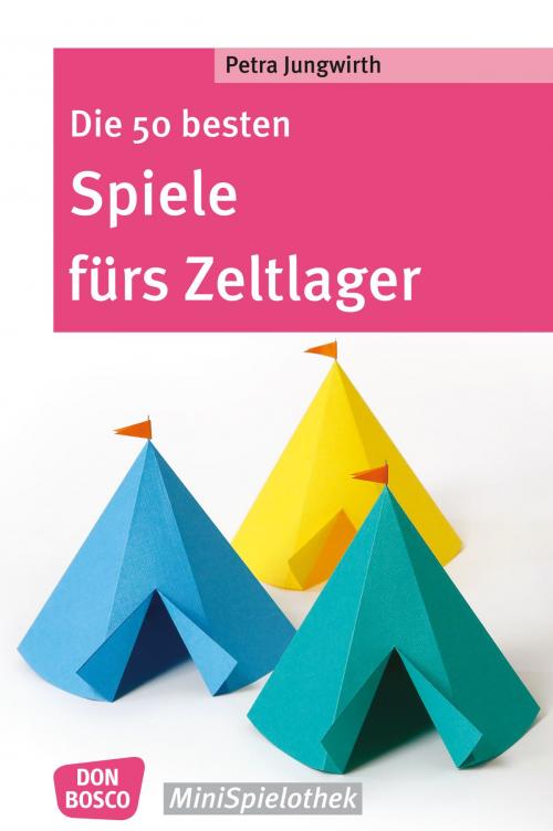 Cover of the book Die 50 besten Spiele fürs Zeltlager - eBook by Petra Jungwirth, Don Bosco Medien