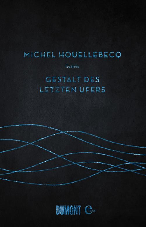 Cover of the book Gestalt des letzten Ufers by Michel Houellebecq, DuMont Buchverlag