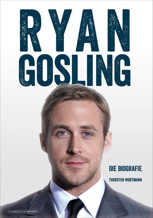 Cover of the book Ryan Gosling by Thorsten Wortmann, Schwarzkopf & Schwarzkopf