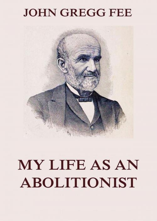 Cover of the book My Life As An Abolitionist by John Gregg Fee, Jazzybee Verlag