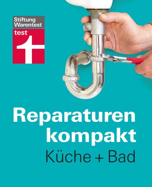 Cover of the book Reparaturen kompakt - Küche + Bad by Peter Birkholz, Michael Bruns, Karl-Gerhard Haas, Hans-Jürgen Reinbold, Stiftung Warentest