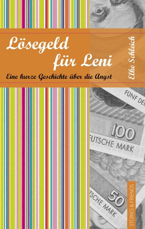 Cover of the book Lösegeld für Leni. Eine kurze Geschichte über die Angst by Elke Schleich, STORIES & FRIENDS Verlag