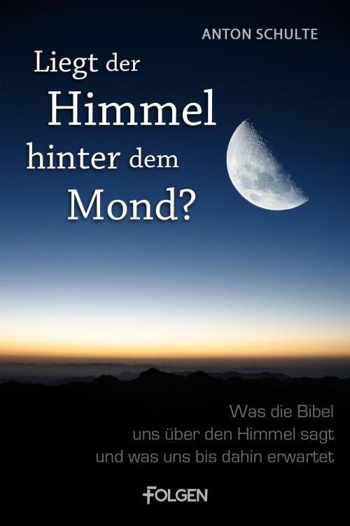Cover of the book Liegt der Himmel hinter dem Mond? by Anton Schulte, Folgen Verlag
