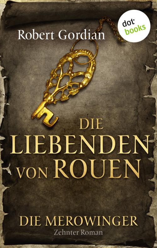 Cover of the book DIE MEROWINGER - Zehnter Roman: Die Liebenden von Rouen by Robert Gordian, dotbooks GmbH