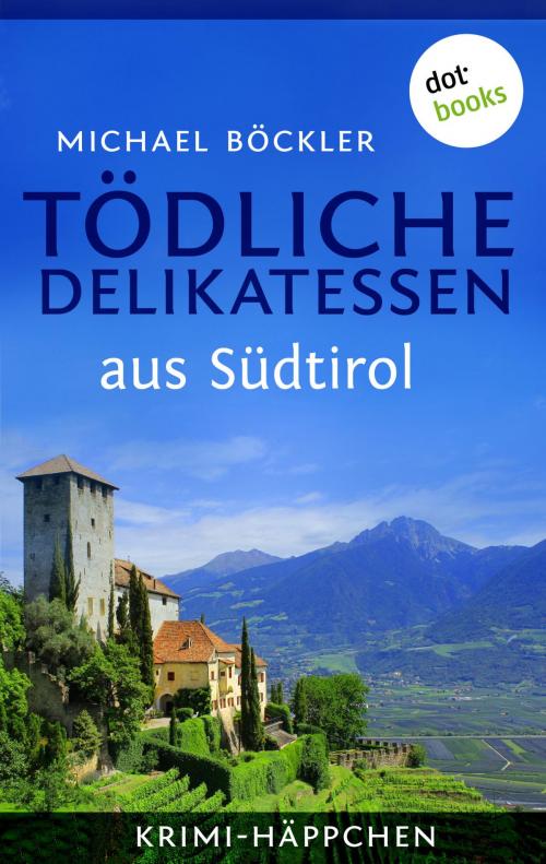 Cover of the book Krimi-Häppchen - Band 2: Tödliche Delikatessen aus Südtirol by Michael Böckler, dotbooks GmbH