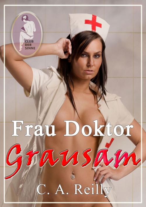 Cover of the book Frau Doktor Grausam by C. A. Reilly, Club der Sinne