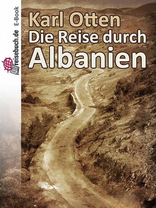 Cover of the book Die Reise durch Albanien by Karl Otten, Verlag Reisebuch