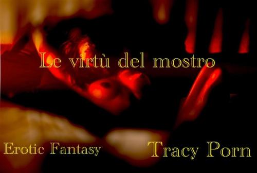 Cover of the book Le virtù del mostro by Tracy Porn, Tracy Porn