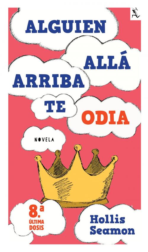 Cover of the book Alguien Alla Arriba Te Odia (8a. y última dosis) by Hollis Seamon, Grupo Planeta - México