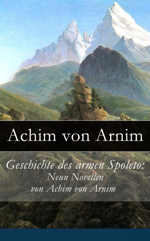 Cover of the book Geschichte des armen Spoleto: Neun Novellen von Achim von Arnim by Achim von Arnim, e-artnow