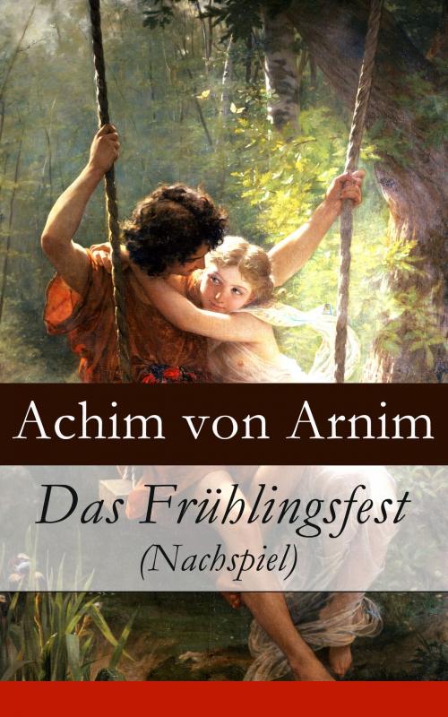 Cover of the book Das Frühlingsfest (Nachspiel) by Achim von Arnim, e-artnow