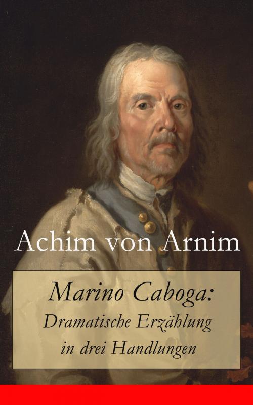 Cover of the book Marino Caboga: Dramatische Erzählung in drei Handlungen by Achim von Arnim, e-artnow