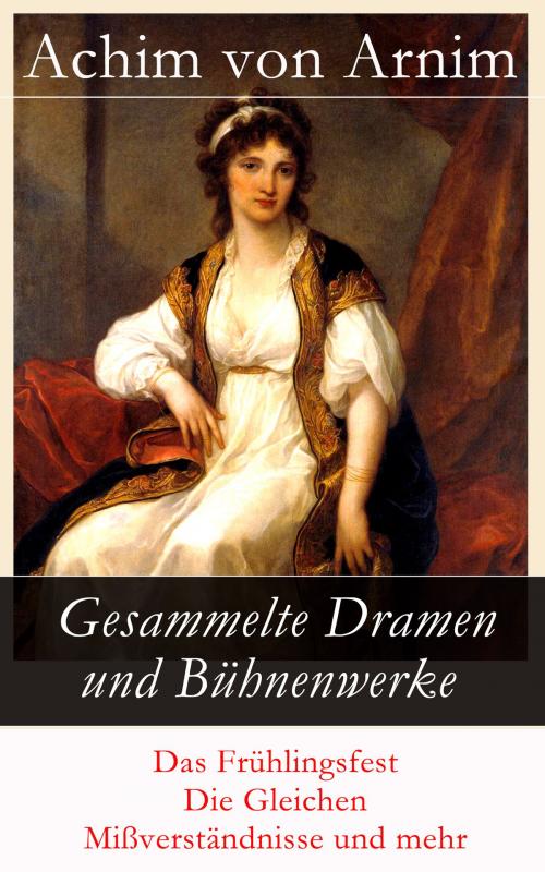 Cover of the book Gesammelte Dramen und Bühnenwerke by Achim von Arnim, e-artnow