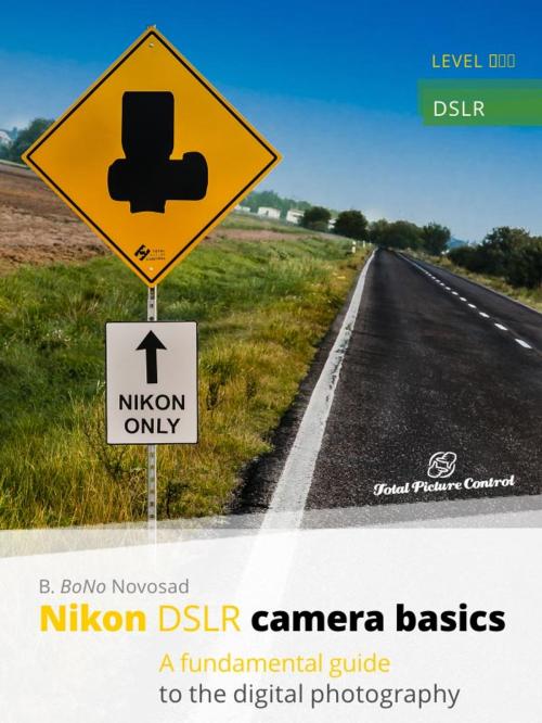 Cover of the book Nikon DSLR Camera Basics by B. BoNo Novosad, Total Picture Control