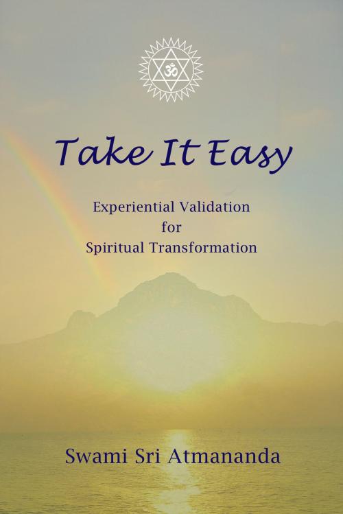 Cover of the book Take It Easy: Experiential Validation for Spiritual Transformation by Swami Sri Atmananda, SatPub