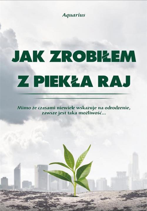 Cover of the book Jak zrobiłem z piekła raj by Aquarius, Wydawnictwo Psychoskok