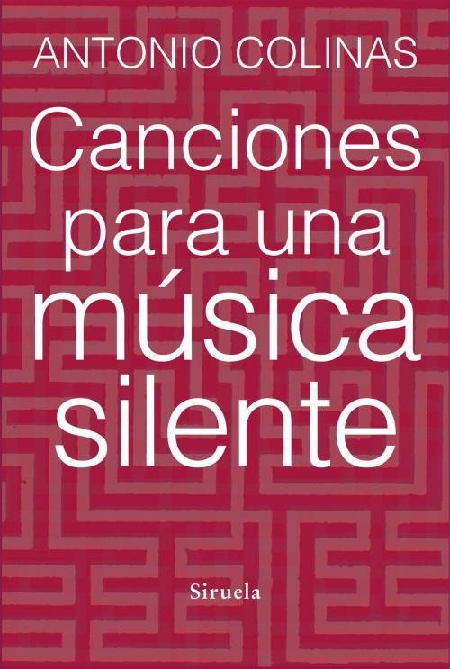 Cover of the book Canciones para una música silente by Antonio Colinas, Siruela