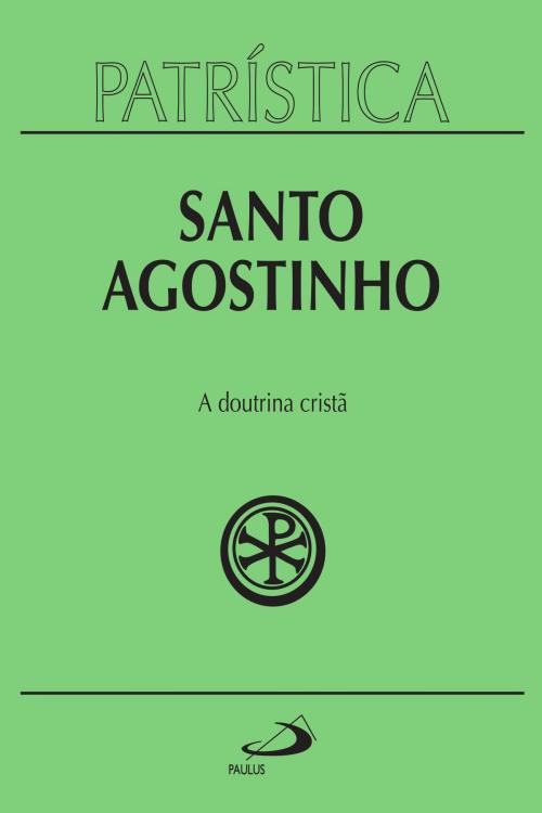 Cover of the book Patrística - A doutrina cristã - Vol. 17 by Santo Agostinho, Paulus Editora