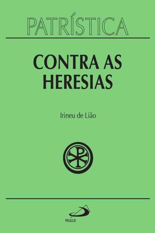 Cover of the book Patrística - Contra as Heresias - Vol. 4 by Irineu de Lião, Paulus Editora