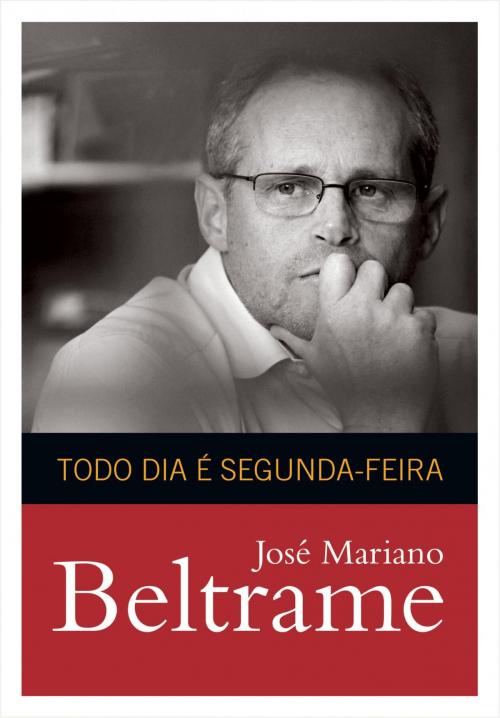Cover of the book Todo dia é segunda-feira by José Mariano Beltrame, Primeira Pessoa