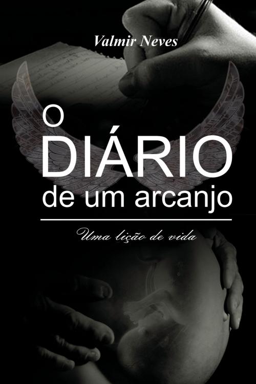 Cover of the book O Diário de Um Arcanjo by valmir dos Santos Neves Filho, Valmir