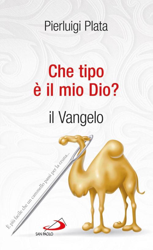 Cover of the book Che tipo è il mio Dio? Il Vangelo by Pierluigi Plata, San Paolo Edizioni