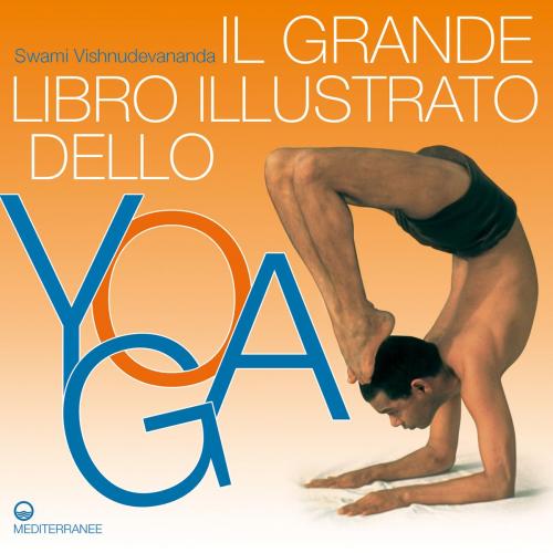 Cover of the book Il Grande Libro Illustrato dello Yoga by Swami Vishnudevananda, Edizioni Mediterranee