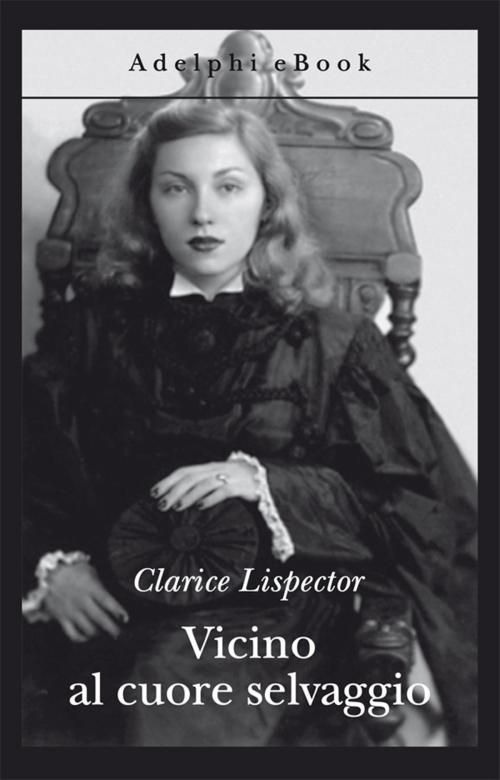 Cover of the book Vicino al cuore selvaggio by Clarice Lispector, Adelphi